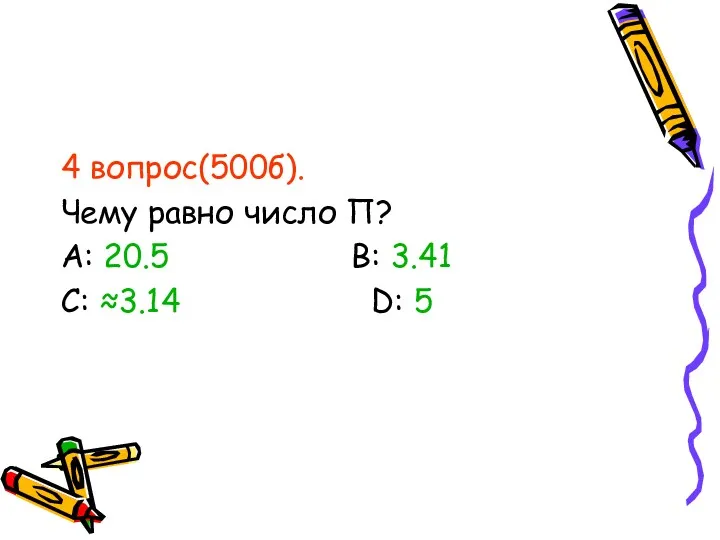 4 вопрос(500б). Чему равно число П? А: 20.5 В: 3.41 С: ≈3.14 D: 5