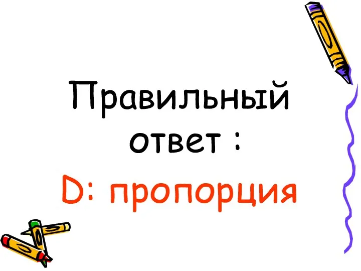 Правильный ответ : D: пропорция