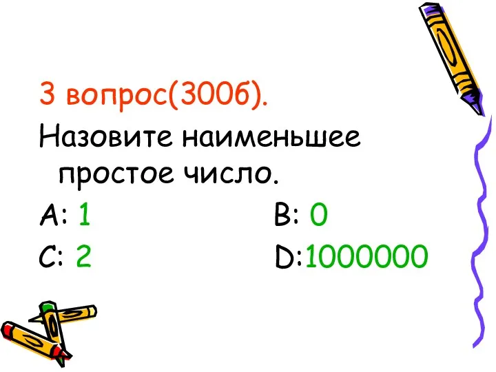 3 вопрос(300б). Назовите наименьшее простое число. А: 1 В: 0 С: 2 D:1000000