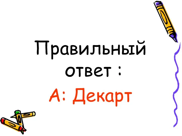 Правильный ответ : А: Декарт