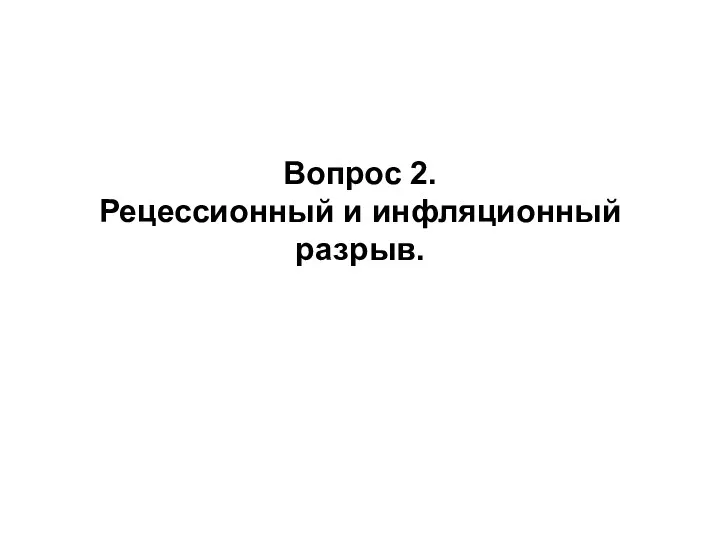 Вопрос 2. Рецессионный и инфляционный разрыв.