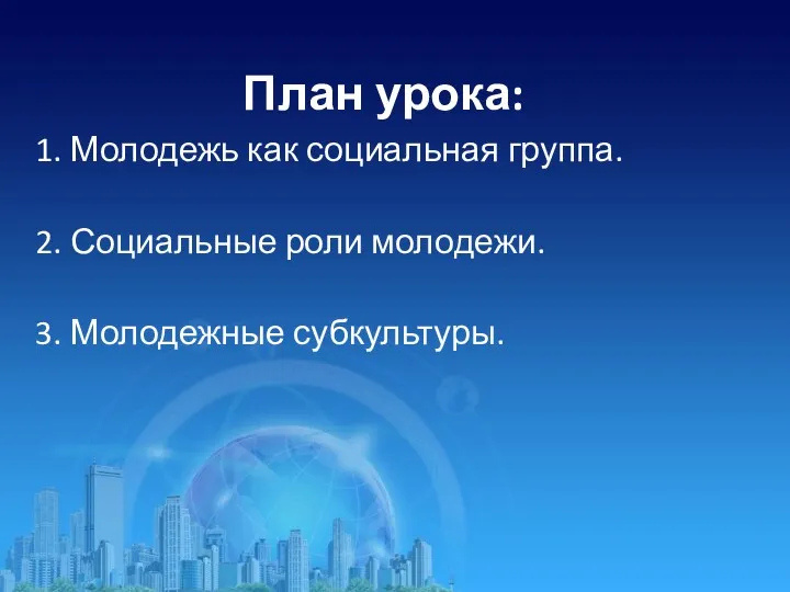 План урока: 1. Молодежь как социальная группа. 2. Социальные роли молодежи. 3. Молодежные субкультуры.