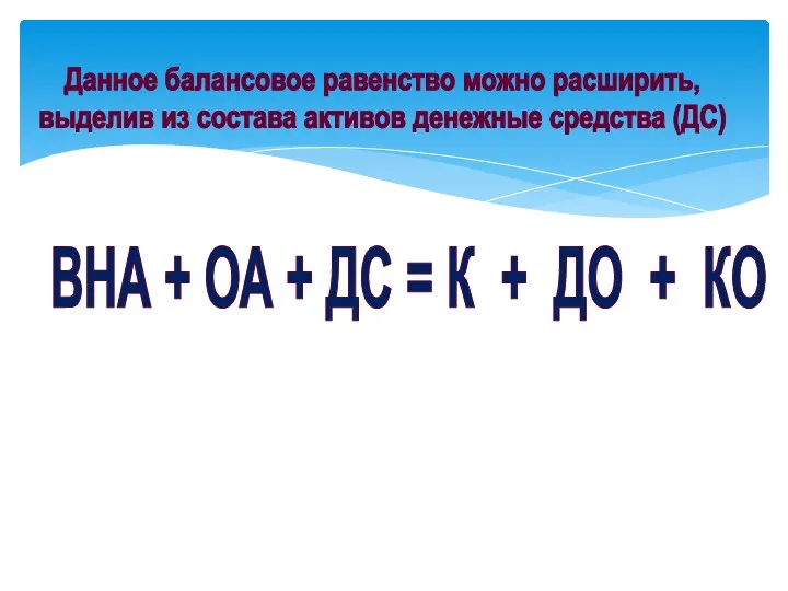 Данное балансовое равенство можно расширить, выделив из состава активов денежные средства (ДС) ВНА