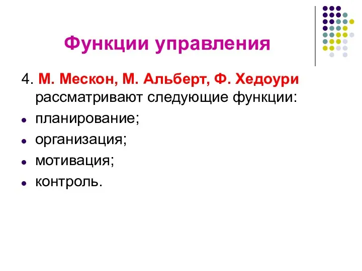 Функции управления 4. М. Мескон, М. Альберт, Ф. Хедоури рассматривают следующие функции: планирование; организация; мотивация; контроль.