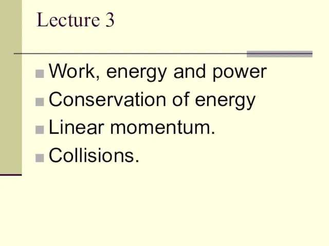 Lecture 3 Work, energy and power Conservation of energy Linear momentum. Collisions.