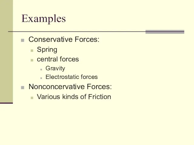Examples Conservative Forces: Spring central forces Gravity Electrostatic forces Nonconcervative Forces: Various kinds of Friction