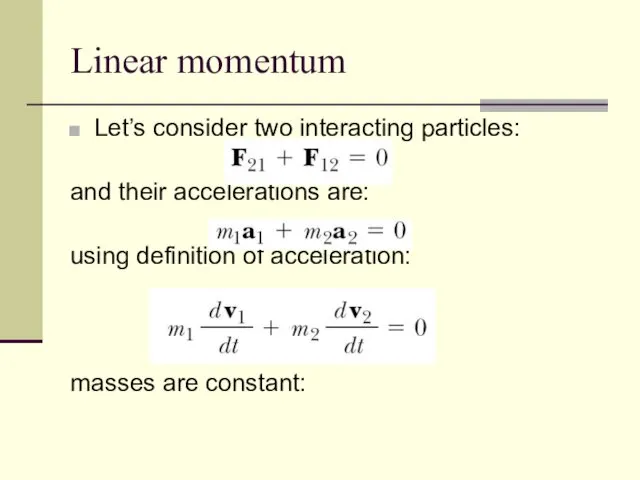 Linear momentum Let’s consider two interacting particles: and their accelerations