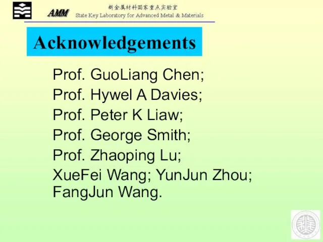 Acknowledgements Prof. GuoLiang Chen; Prof. Hywel A Davies; Prof. Peter K Liaw; Prof.