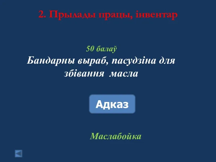 2. Прылады працы, інвентар 50 балаў Бандарны выраб, пасудзiна для збiвання масла Адказ Маслабойка