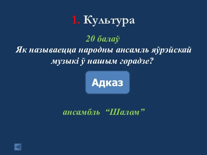 1. Культура 20 балаў Як называецца народны ансамль яўрэйскай музыкі ў нашым горадзе? Адказ ансамбль “Шалом”