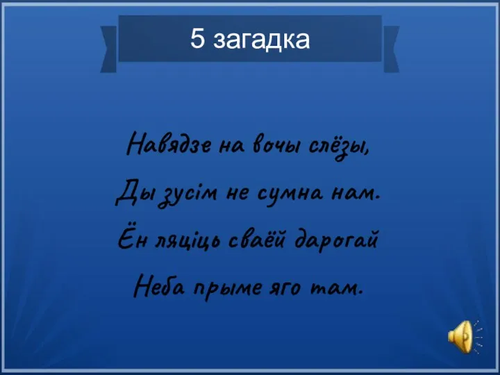 5 загадка Навядзе на вочы слёзы, Ды зусім не сумна