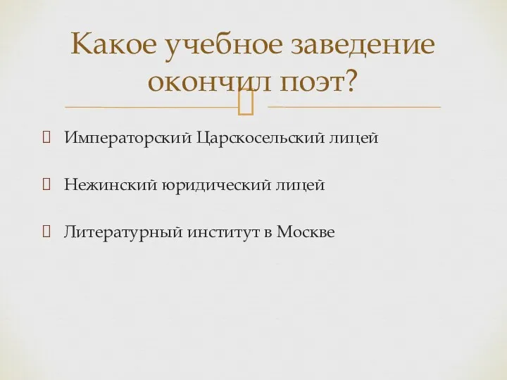 Императорский Царскосельский лицей Нежинский юридический лицей Литературный институт в Москве Какое учебное заведение окончил поэт?