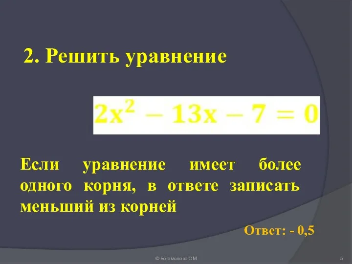 2. Решить уравнение © Богомолова ОМ Ответ: - 0,5 Если