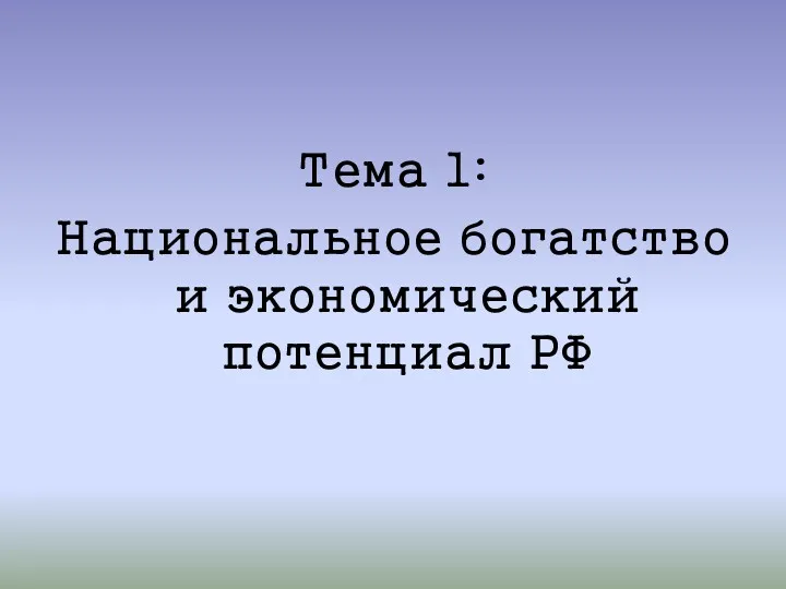 Тема 1: Национальное богатство и экономический потенциал РФ