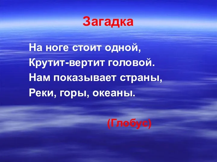 Загадка На ноге стоит одной, Крутит-вертит головой. Нам показывает страны, Реки, горы, океаны. (Глобус)