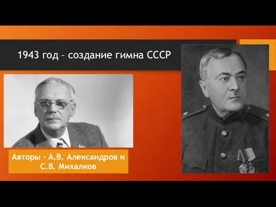 1943 год – создание гимна СССР Авторы – А.В. Александров и С.В. Михалков