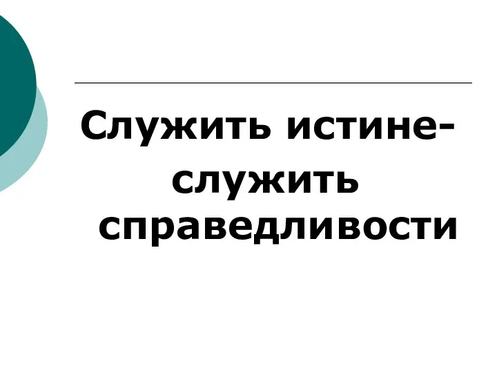 Служить истине- служить справедливости