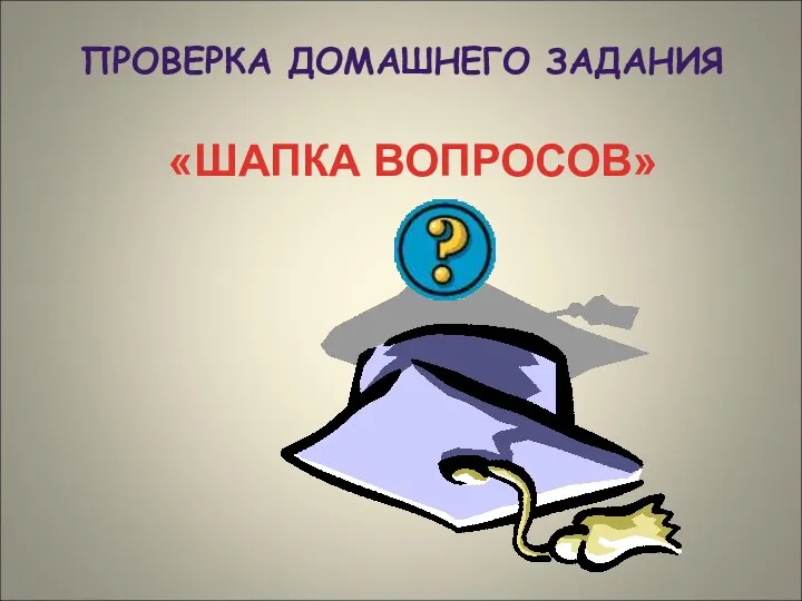 «ШАПКА ВОПРОСОВ» ПРОВЕРКА ДОМАШНЕГО ЗАДАНИЯ