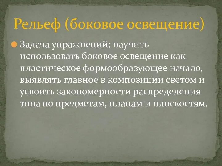 Задача упражнений: научить использовать боковое освещение как пластическое формообразующее начало,