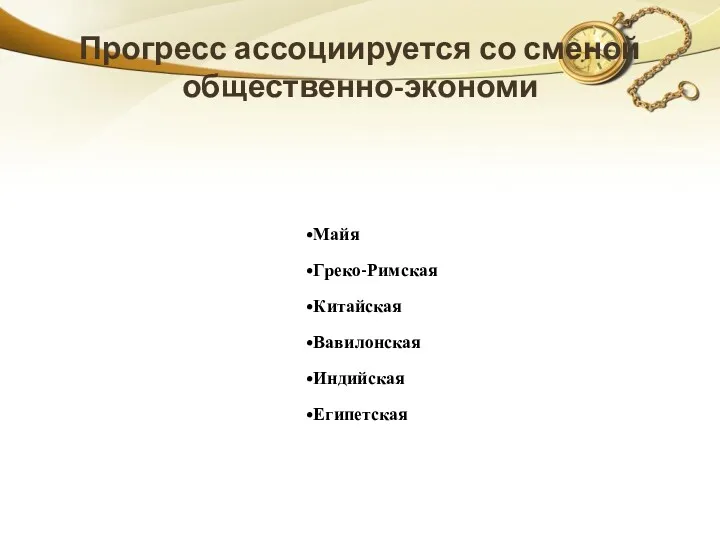 Прогресс ассоциируется со сменой общественно-экономи Майя Греко-Римская Китайская Вавилонская Индийская Египетская