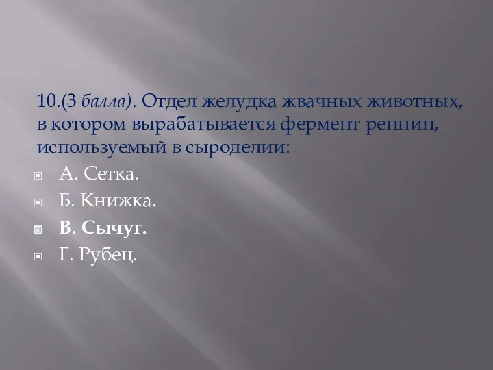 10.(3 балла). Отдел желудка жвачных животных, в котором вырабатывается фермент реннин, ис­пользуемый в