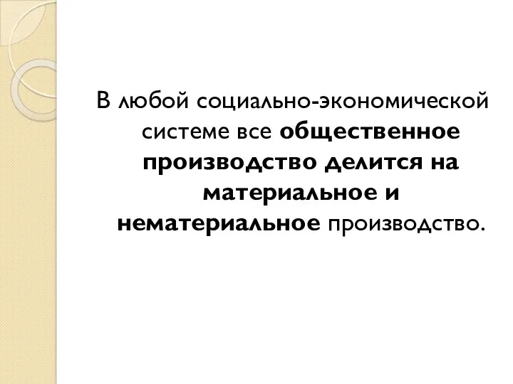 В любой социально-экономической системе все общественное производство делится на материальное и нематериальное производство.