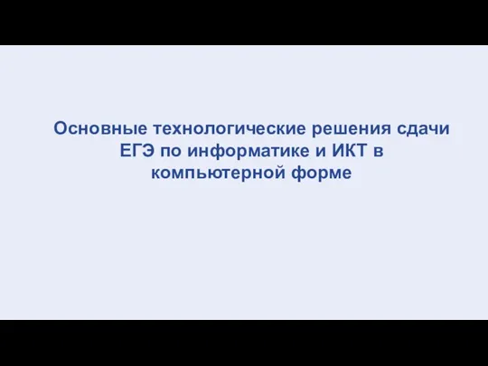 Основные технологические решения сдачи ЕГЭ по информатике и ИКТ в компьютерной форме