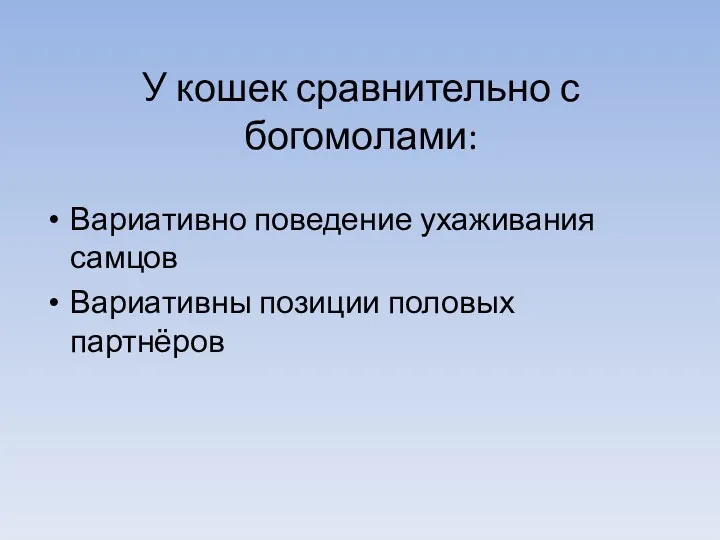 У кошек сравнительно с богомолами: Вариативно поведение ухаживания самцов Вариативны позиции половых партнёров