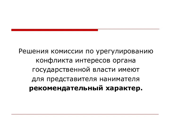 Решения комиссии по урегулированию конфликта интересов органа государственной власти имеют для представителя нанимателя рекомендательный характер.