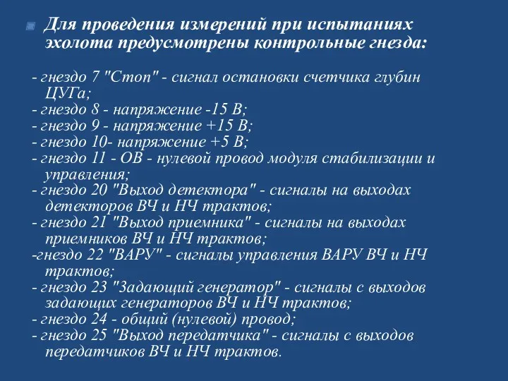 Для проведения измерений при испытаниях эхолота предусмотре­ны контрольные гнезда: -