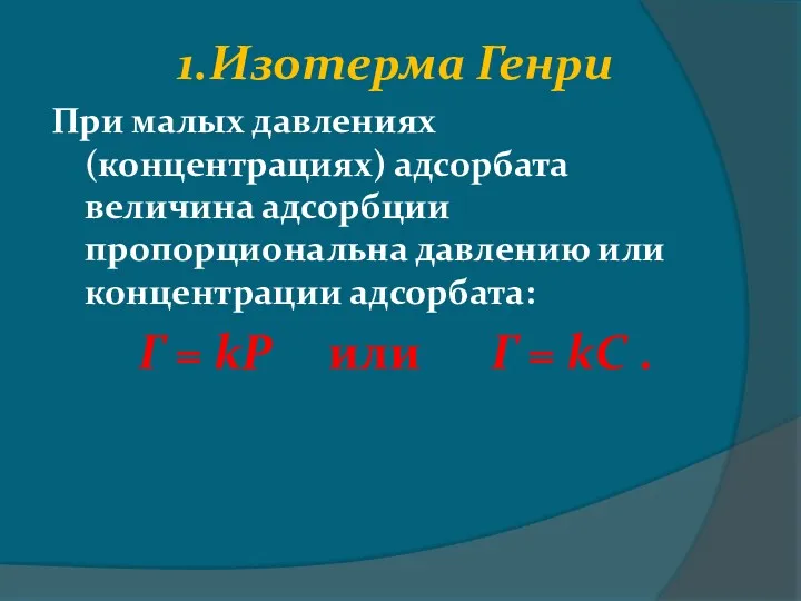 1.Изотерма Генри При малых давлениях (концентрациях) адсорбата величина адсорбции пропорциональна