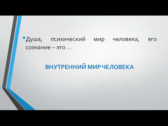 Душа, психический мир человека, его сознание – это … ВНУТРЕННИЙ МИР ЧЕЛОВЕКА