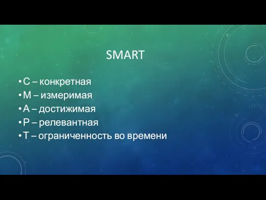 SMART С – конкретная М – измеримая А – достижимая