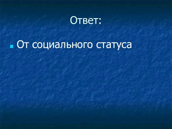 Ответ: От социального статуса