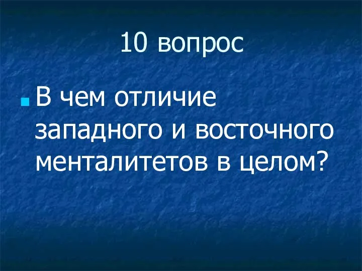 10 вопрос В чем отличие западного и восточного менталитетов в целом?