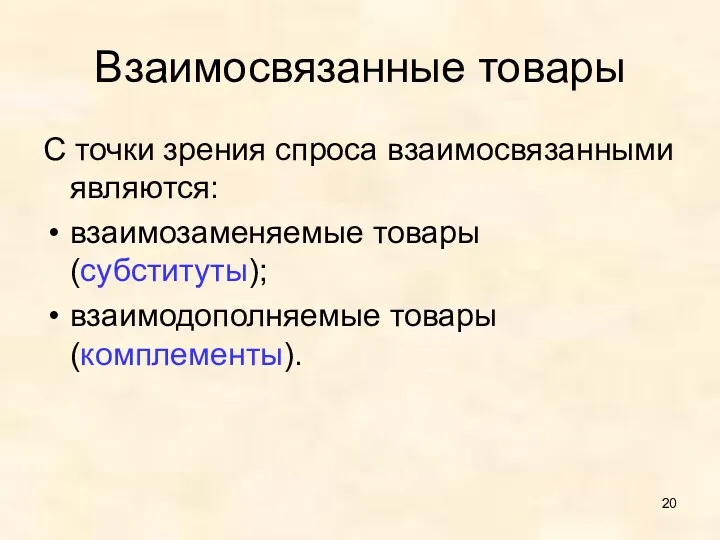 Взаимосвязанные товары С точки зрения спроса взаимосвязанными являются: взаимозаменяемые товары (субституты); взаимодополняемые товары (комплементы).