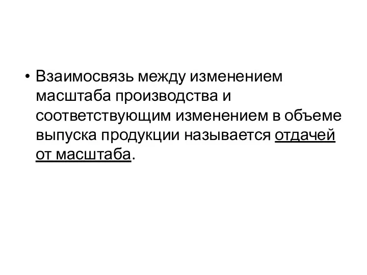 Взаимосвязь между изменением масштаба производства и соответствующим изменением в объеме выпуска продукции называется отдачей от масштаба.