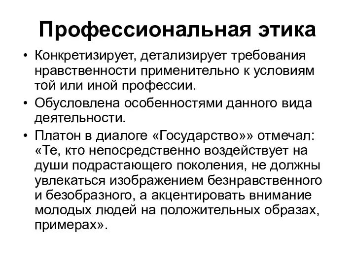 Профессиональная этика Конкретизирует, детализирует требования нравственности применительно к условиям той