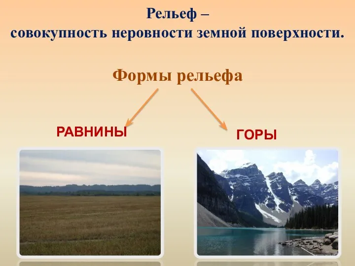 Рельеф – совокупность неровности земной поверхности. Формы рельефа РАВНИНЫ ГОРЫ