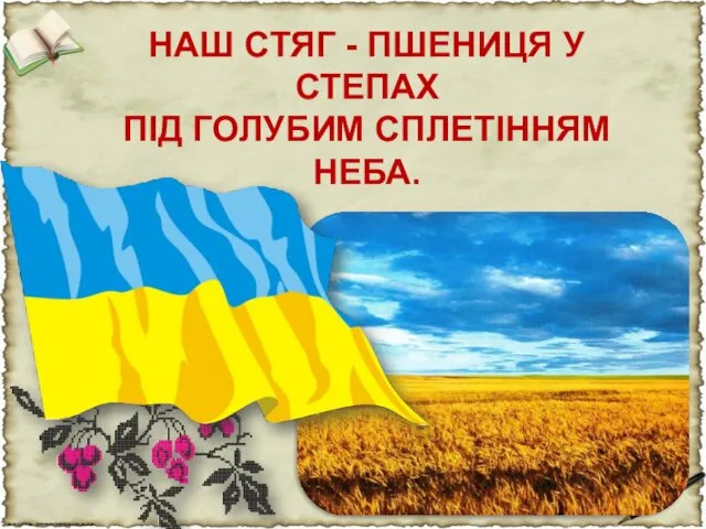 НАШ СТЯГ - ПШЕНИЦЯ У СТЕПАХ ПІД ГОЛУБИМ СПЛЕТІННЯМ НЕБА.