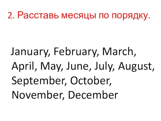 2. Расставь месяцы по порядку. January, February, March, April, May,