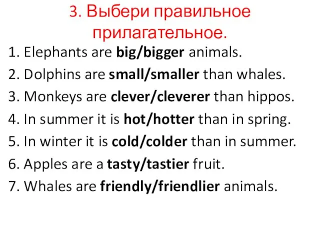 3. Выбери правильное прилагательное. 1. Elephants are big/bigger animals. 2.