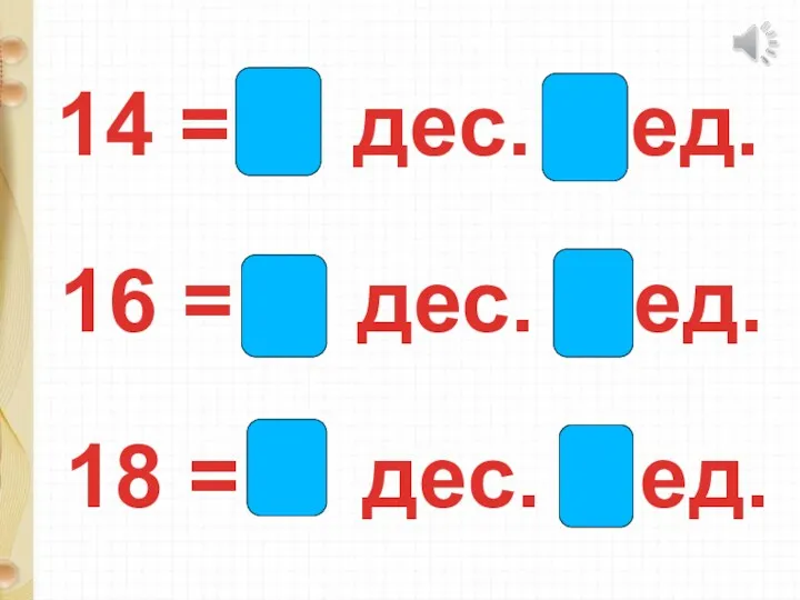 14 = 1 дес. 4 ед. 16 = 1 дес.