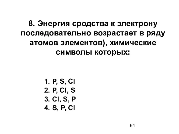 8. Энергия сродства к электрону последовательно возрастает в ряду атомов