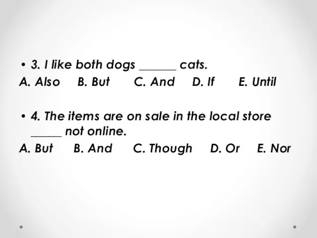 3. I like both dogs ______ cats. A. Also B.