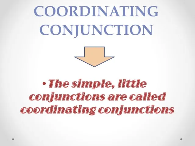 COORDINATING CONJUNCTION The simple, little conjunctions are called coordinating conjunctions