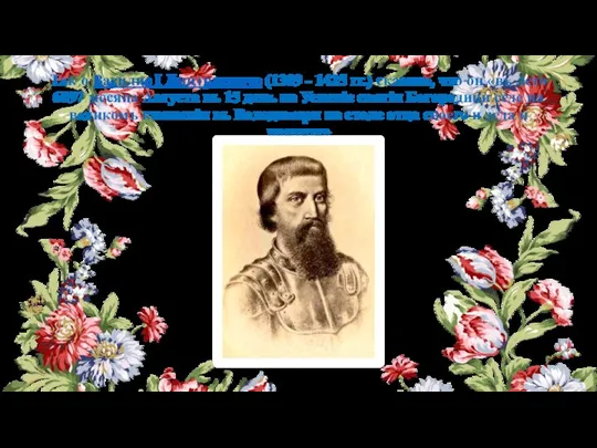Так о Василие I Дмитриевиче (1389 - 1425 гг.) сказано, что он «въ