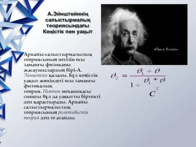 А.Эйнштейннің салыстырмалық теориясындағы Кеңістік пен уақыт Арнайы-салыстырмалылық теориясының негізін осы