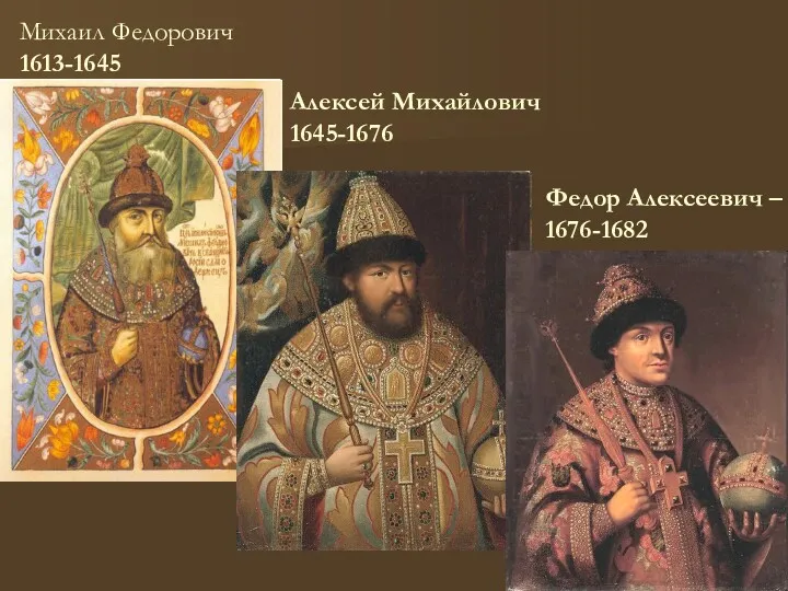 Алексей Михайлович 1645-1676 Михаил Федорович 1613-1645 Федор Алексеевич – 1676-1682