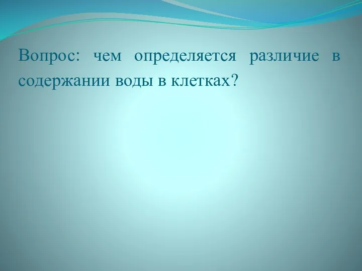 Вопрос: чем определяется различие в содержании воды в клетках?